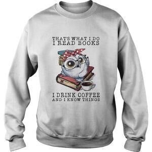 Owl That What I Do I Read Books I Drink Coffee And I Know Things Sweatshirt